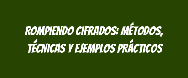 Rompiendo cifrados: Métodos, técnicas y ejemplos prácticos