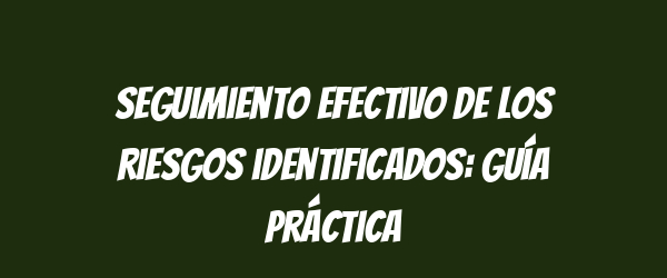 Seguimiento efectivo de los riesgos identificados: guía práctica