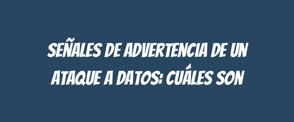 Señales de advertencia de un ataque a datos: Cuáles son Señales de advertencia de un ataque a datos: Cuáles son