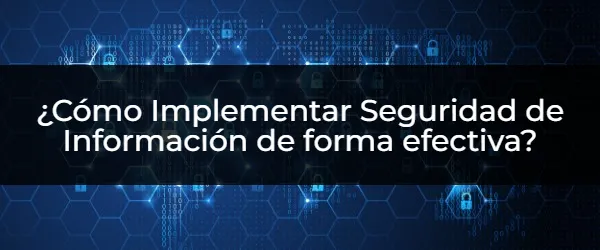 ¿Cómo Implementar Seguridad de Información de forma efectiva? Protege tu información: guía de sistemas de gestión de seguridad.