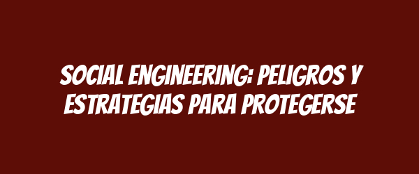 Social engineering: peligros y estrategias para protegerse