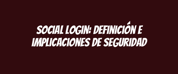 Social login: definición e implicaciones de seguridad Social login: definición e implicaciones de seguridad