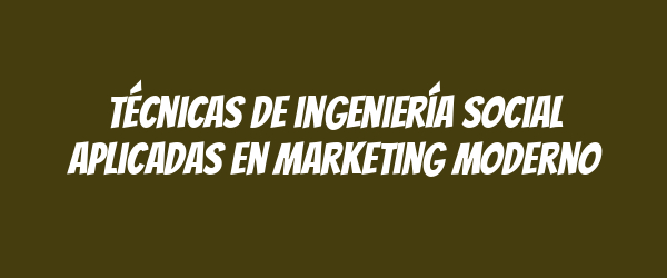 Técnicas de ingeniería social aplicadas en marketing moderno Técnicas de ingeniería social aplicadas en marketing moderno