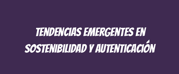 Tendencias emergentes en sostenibilidad y autenticación
