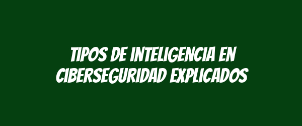Tipos de inteligencia en ciberseguridad explicados Tipos de inteligencia en ciberseguridad explicados