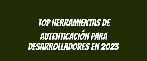 Top herramientas de autenticación para desarrolladores en 2023