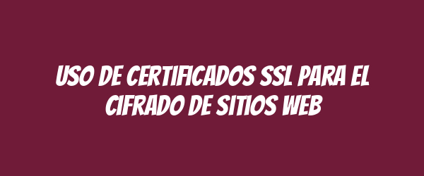 Uso de Certificados SSL para el cifrado de sitios web