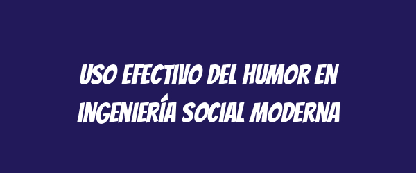 Uso efectivo del humor en ingeniería social moderna Uso efectivo del humor en ingeniería social moderna