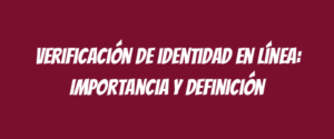 Verificación de identidad en línea: Importancia y definición