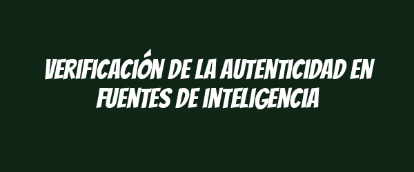 Verificación de la autenticidad en fuentes de inteligencia Verificación de la autenticidad en fuentes de inteligencia