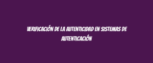 Verificación de la autenticidad en sistemas de autenticación